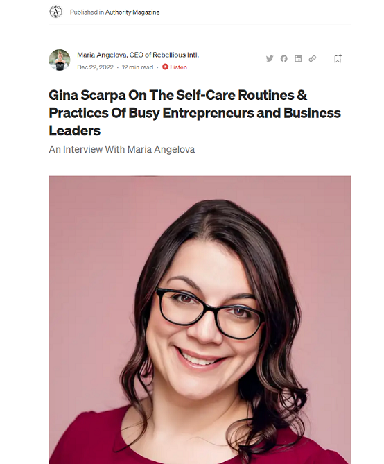 Gina Scarpa On The Self-Care Routines & Practices Of Busy Entrepreneurs and Business Leaders